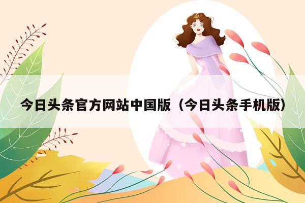 今日头条官方网站中国版（今日头条手机版）
