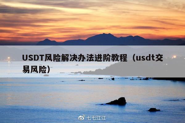 USDT风险解决办法进阶教程(usdt交易风险)
