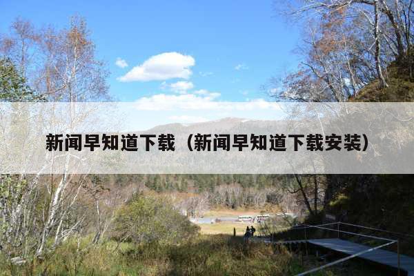 新闻早知道下载(新闻早知道下载安装)