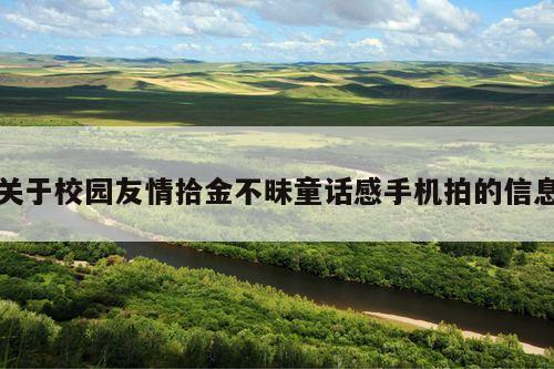 关于校园友情拾金不昧童话感手机拍的信息