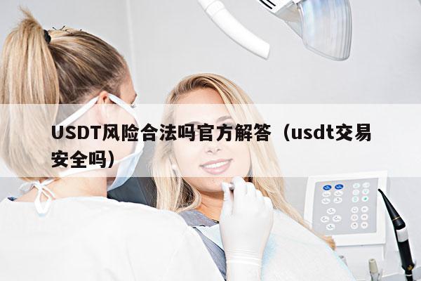 USDT风险合法吗官方解答(usdt交易安全吗)