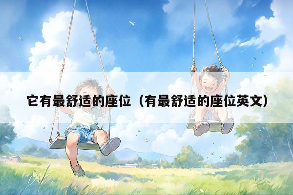 它有最舒适的座位(有最舒适的座位英文)
