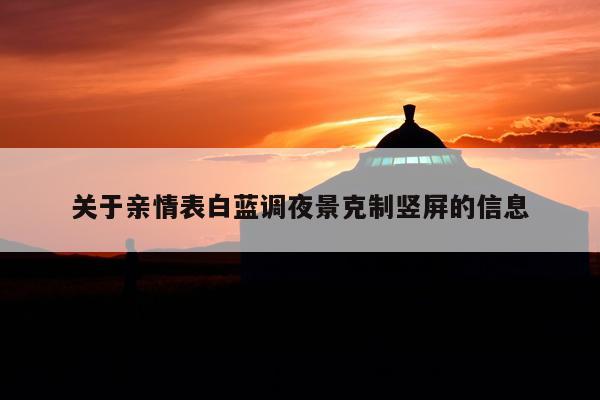 关于亲情表白蓝调夜景克制竖屏的信息