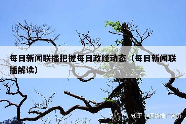 每日新闻联播把握每日政经动态（每日新闻联播解读）