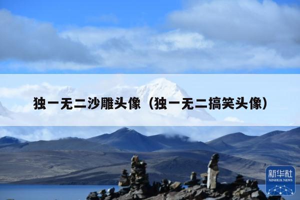 独一无二沙雕头像(独一无二搞笑头像)