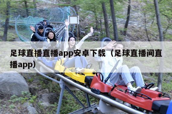 足球直播直播app安卓下载(足球直播间直播app)
