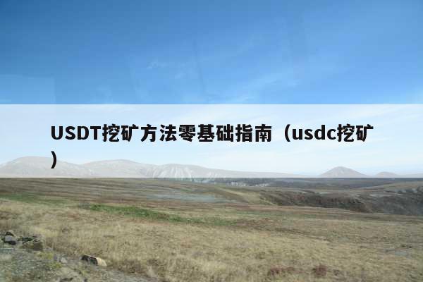 USDT挖矿方法零基础指南(usdc挖矿)