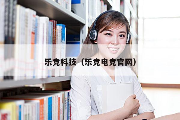 乐竞科技(乐竞电竞官网)