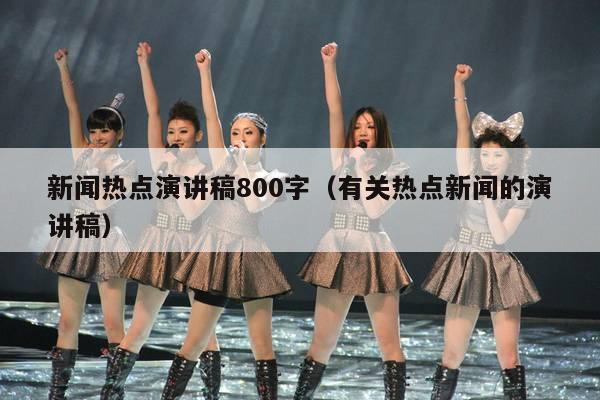 新闻热点演讲稿800字(有关热点新闻的演讲稿)
