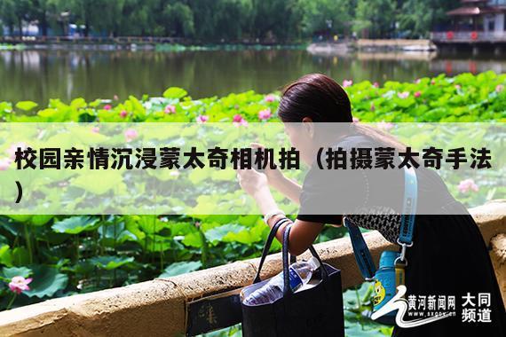 校园亲情沉浸蒙太奇相机拍(拍摄蒙太奇手法)