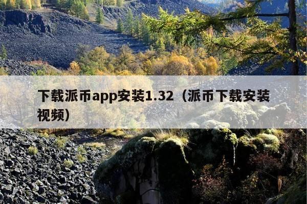 下载派币app安装1.32(派币下载安装视频)