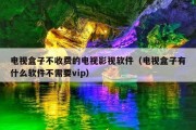 电视盒子不收费的电视影视软件（电视盒子有什么软件不需要vip）