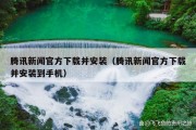腾讯新闻官方下载并安装（腾讯新闻官方下载并安装到手机）