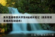 美食直播带货大学生B站成长笔记（美食带货直播间互动话术）