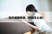 短片编剧教程（短剧怎么编）