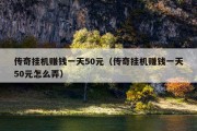 传奇挂机赚钱一天50元（传奇挂机赚钱一天50元怎么弄）