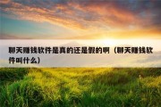 聊天赚钱软件是真的还是假的啊（聊天赚钱软件叫什么）