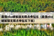 最强nba破解版无限点券钻石（最强nba破解版无限点券钻石下载）