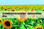 游戏搬砖挂机真的能挣钱吗（搬砖挂机赚钱的游戏）