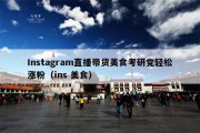Instagram直播带货美食考研党轻松涨粉（ins 美食）