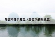 加密币什么意思（加密币最新消息）