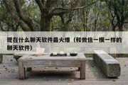 现在什么聊天软件最火爆（和微信一模一样的聊天软件）