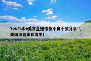 YouTube美食直播带货小白干货分享（美国油管美食博主）