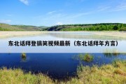 东北话拜登搞笑视频最新（东北话拜年方言）