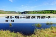 0投资一天赚1000应用试玩（零投资一天赚一百）