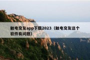 触电交友app下载2023（触电交友这个软件有问题）