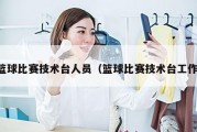 篮球比赛技术台人员（篮球比赛技术台工作）
