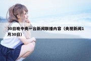 30日晚中央一台新闻联播内容（央视新闻1月30日）