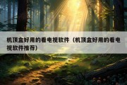 机顶盒好用的看电视软件（机顶盒好用的看电视软件推荐）