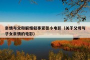 亲情与父和解慢叙事紧张小电影（关于父母与子女亲情的电影）