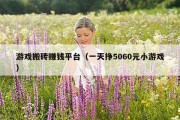 游戏搬砖赚钱平台（一天挣5060元小游戏）