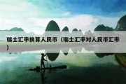 瑞士汇率换算人民币（瑞士汇率对人民币汇率）
