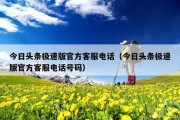今日头条极速版官方客服电话（今日头条极速版官方客服电话号码）