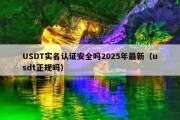 USDT实名认证安全吗2025年最新（usdt正规吗）