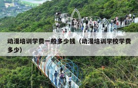 动漫培训学费一般多少钱（动漫培训学校学费多少）