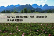 CCTV1《新闻30分》片头（新闻30分片头曲完整版）
