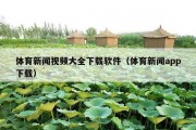 体育新闻视频大全下载软件（体育新闻app下载）