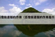 百度极速版的作用（百度极速版的作用是什么）