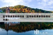 篮球赛事赞助商权益（篮球体育赛事赞助策划方案）