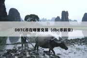 DBTC币在哪里交易（dbc币前景）