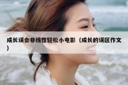 成长误会非线性轻松小电影（成长的误区作文）