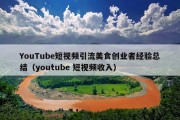 YouTube短视频引流美食创业者经验总结（youtube 短视频收入）