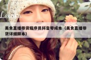 美食直播带货程序员抖音零成本（美食直播带货详细脚本）