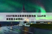 USDT税务注意事项完整流程（usdt交易需要手续费吗）