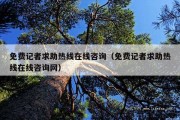 免费记者求助热线在线咨询（免费记者求助热线在线咨询网）