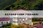官方今日头条十大新闻（今曰头条新闻）
